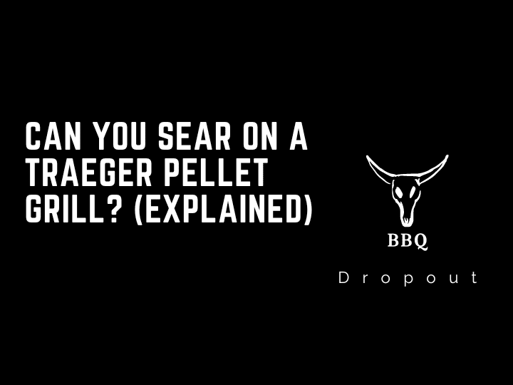 Can You Sear On A Traeger Pellet Grill? (Explained)