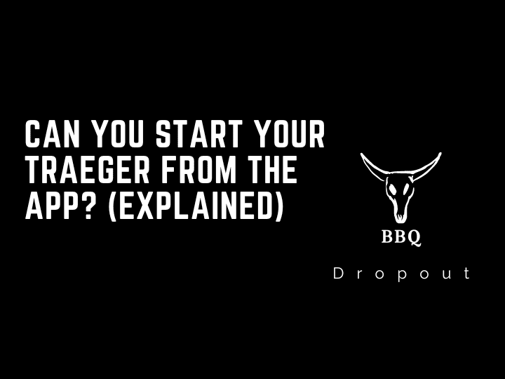 Can You Start Your Traeger From The App? (Explained)