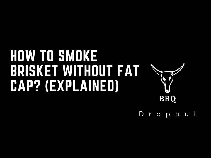 How to smoke brisket without fat cap? (Explained)