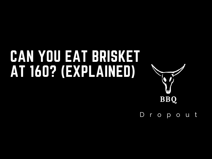 Can you eat brisket at 160? (Explained)