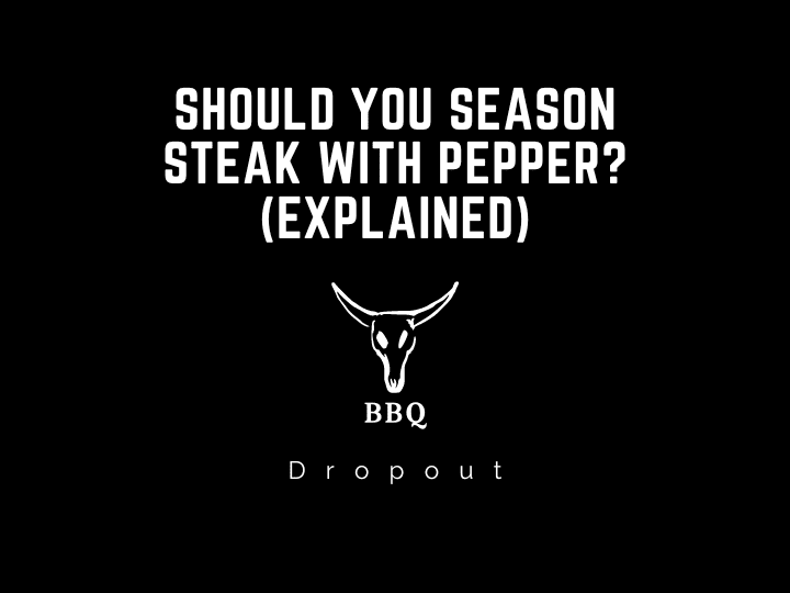 Should you season steak with pepper? (Explained)