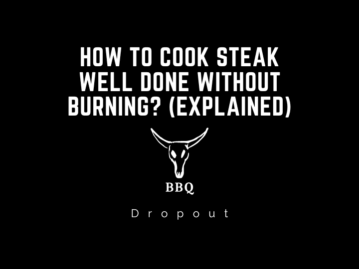 How to cook steak well done without burning? (Explained)