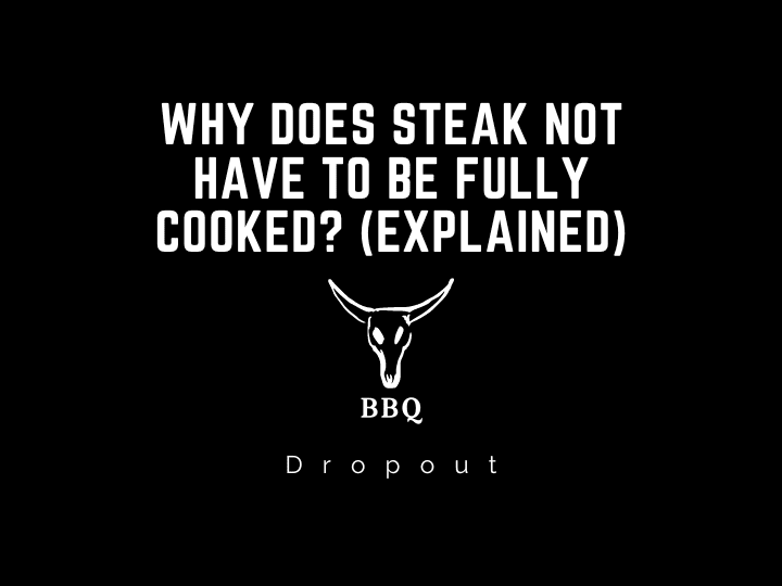 Why does steak not have to be fully cooked? (Explained)