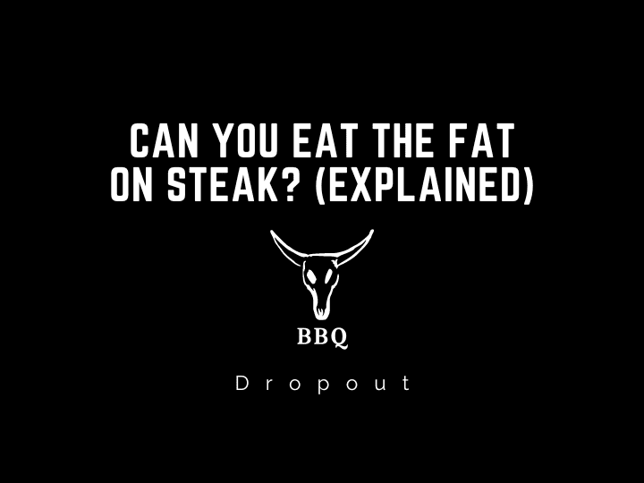 Can you eat the fat on steak? (Explained)