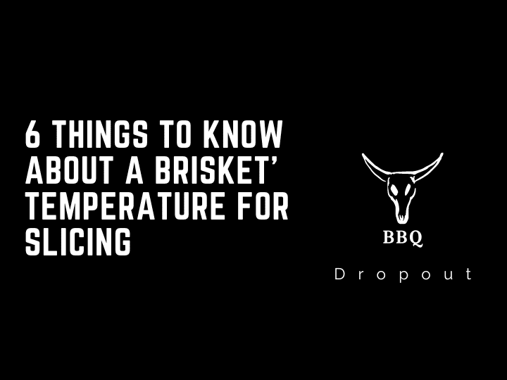 6 Things To Know About A Brisket’ Temperature For Slicing