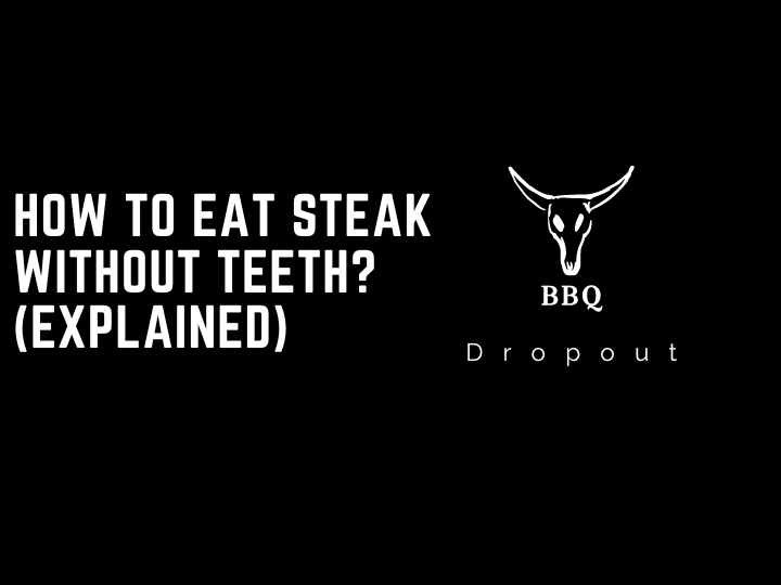 How to eat steak without teeth? (Explained)
