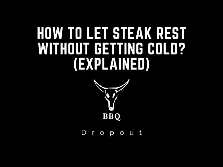 How to let steak rest without getting cold? (Explained)