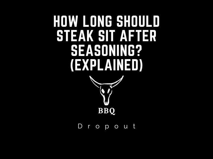 How long should steak sit after seasoning? (Explained)