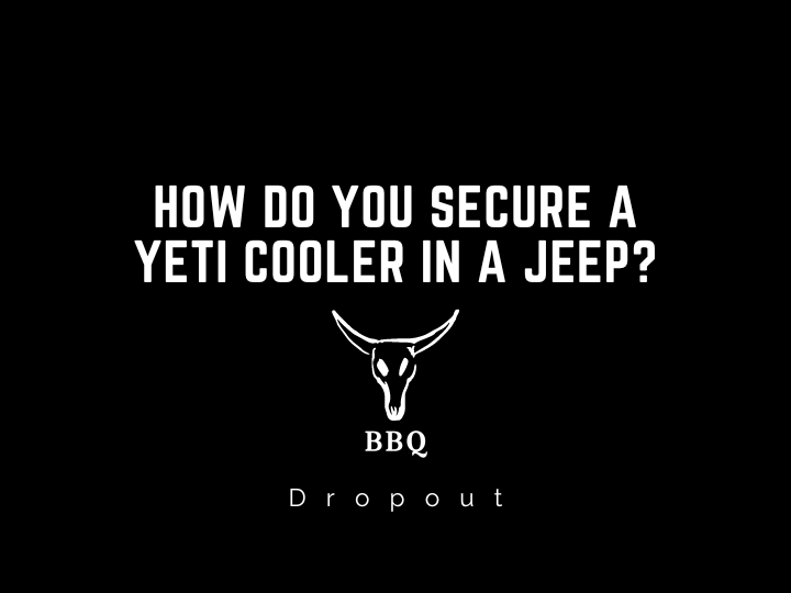 How Do You Secure a Yeti Cooler in a Jeep?