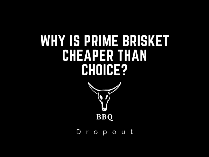 Why is Prime Brisket cheaper than choice?