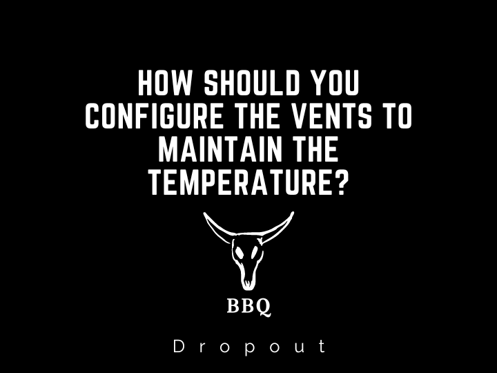How should you configure the vents to maintain the temperature?