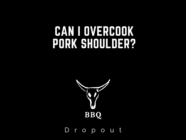 Can I Overcook Pork Shoulder?