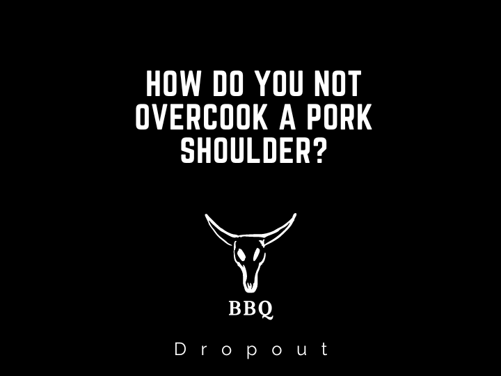 How Do You Not Overcook a Pork Shoulder?