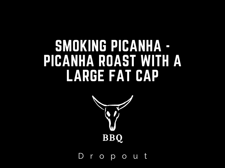 Smoking Picanha - Picanha Roast with a Large FAT CAP