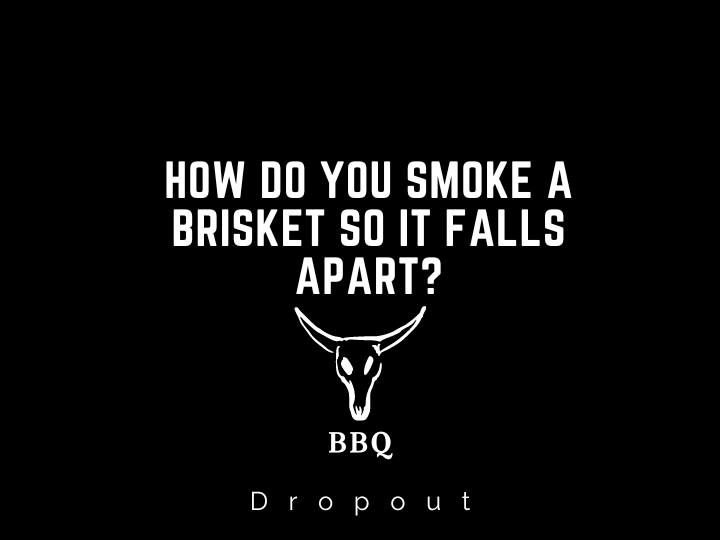 How Do You Smoke A Brisket So It Falls Apart?