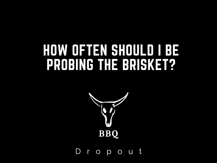 How Often Should I Be Probing the Brisket?