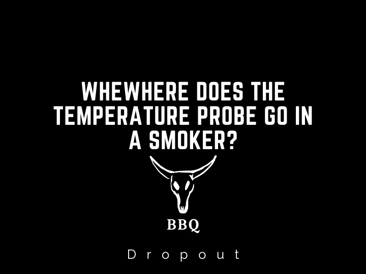 Where does the temperature probe go in a smoker?