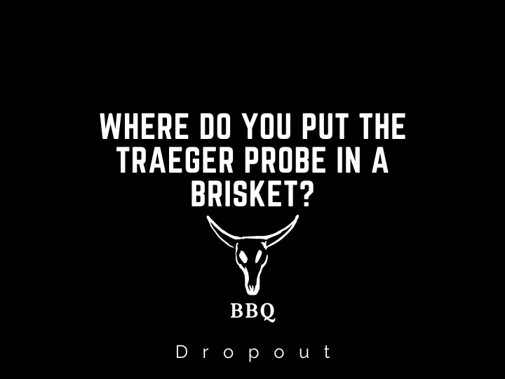 Where do you put the Traeger probe in a brisket?