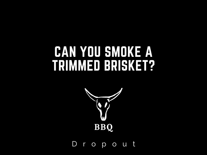 Can you smoke a trimmed brisket?
