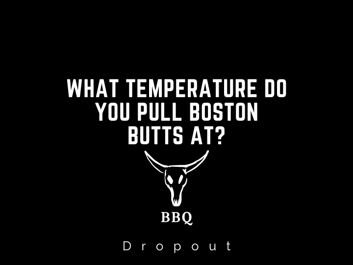 What Temperature Do You Pull Boston Butts At?
