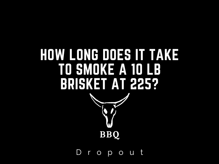How Long Does It Take To Smoke A 10 lb Brisket at 225?