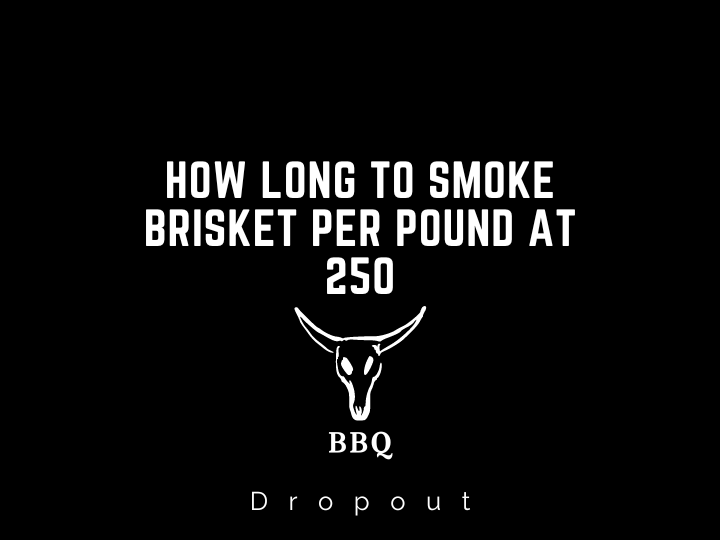How Long To Smoke Brisket Per Pound at 250