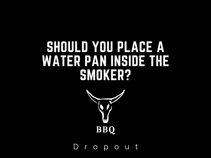 Should you place a water pan inside the smoker?