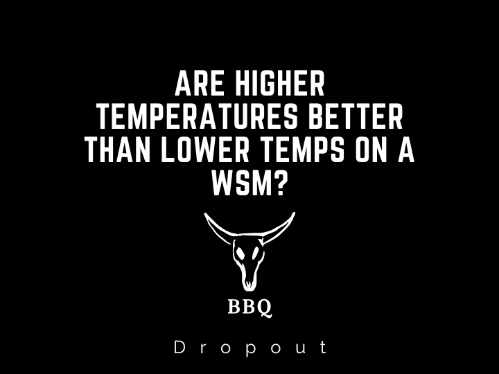 Are higher temperatures better than lower temps on a WSM?