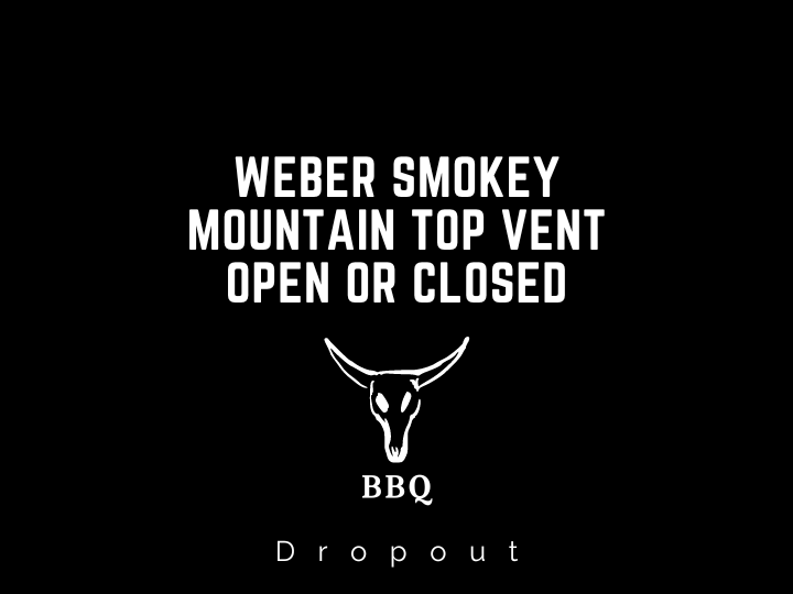 Weber Smokey Mountain Top Vent Open Or Closed