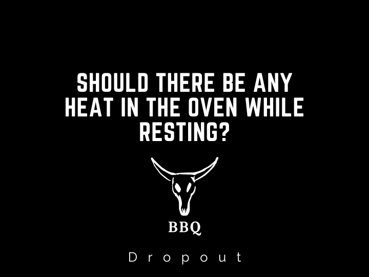 Should there be any heat in the oven while resting?