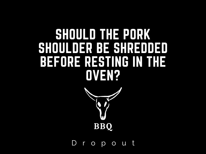 Should the pork shoulder be shredded before resting in the oven?