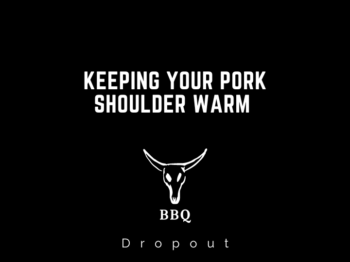 Keeping your pork shoulder warm 