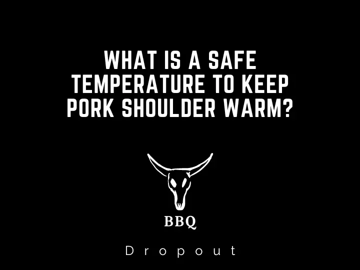 What is a safe temperature to keep pork shoulder warm?