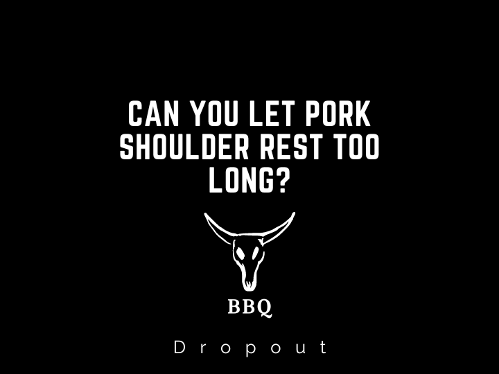 Can you let pork shoulder rest too long?