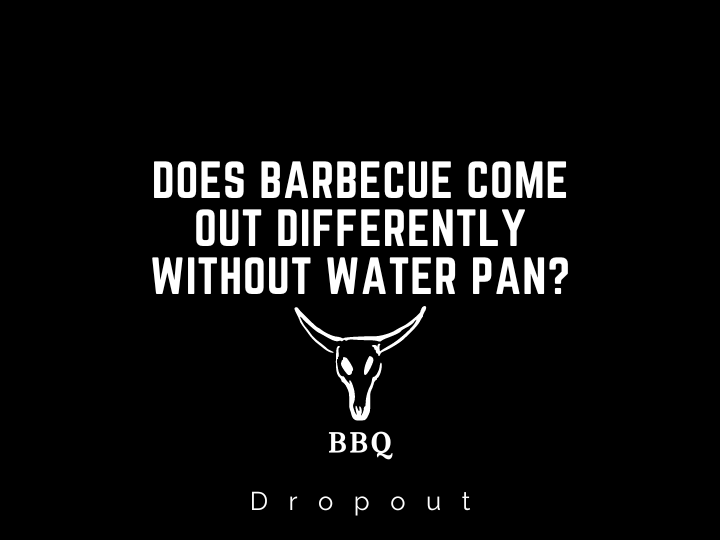 Does Barbecue Come Out Differently Without Water Pan?