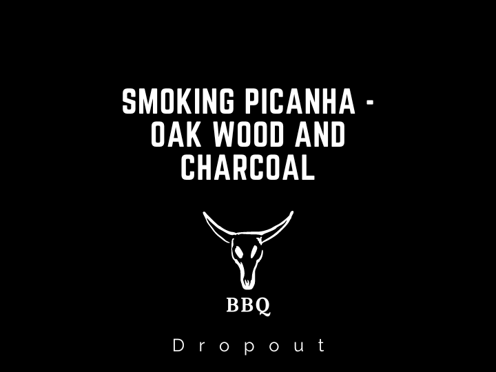 Smoking Picanha - Oak Wood and Charcoal