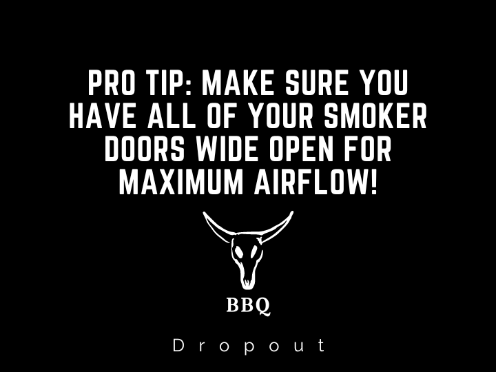 Pro tip: make sure you have all of your Smoker doors wide open for maximum airflow!