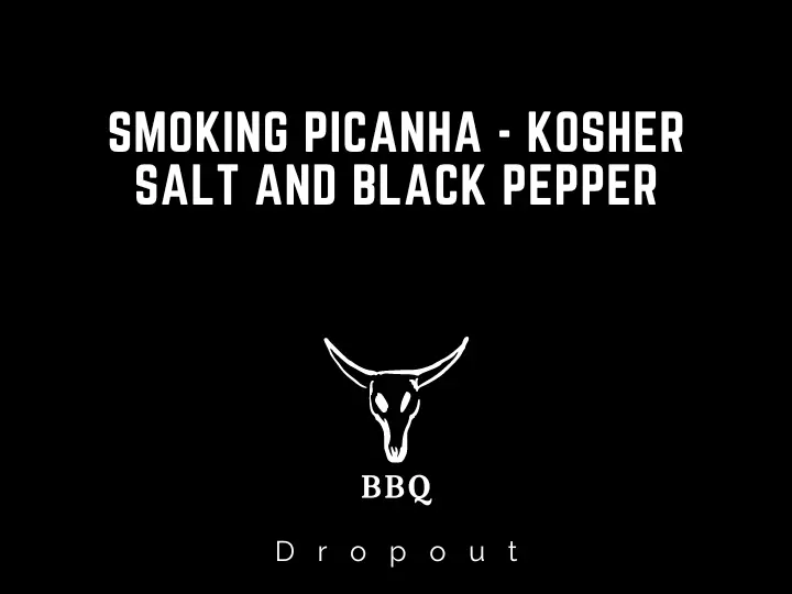 Smoking Picanha - Kosher Salt and Black Pepper
