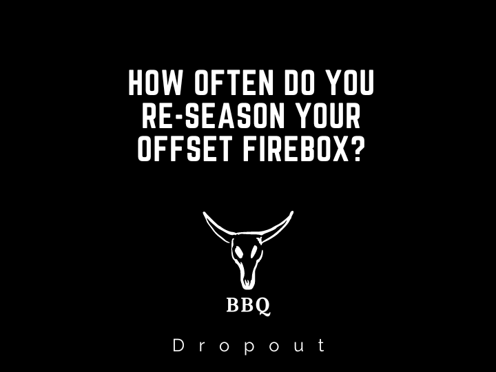 How Often Do you Re-Season your Offset Firebox?