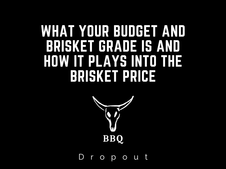 What your budget and brisket grade is and how it plays into the Brisket Price