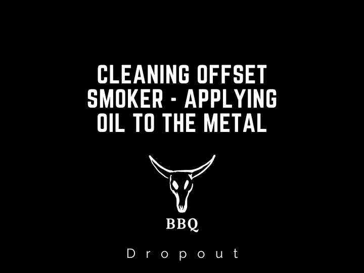 Cleaning Offset Smoker - Applying Oil To The Metal