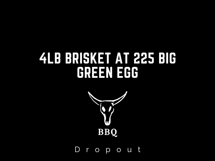 4lb brisket at 225 big green egg