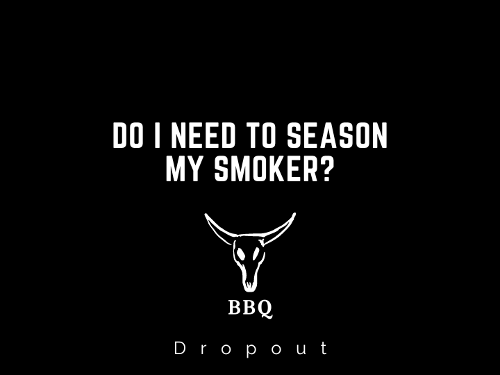 Do I need to season my smoker?