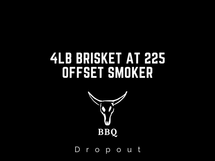 4lb brisket at 225 offset smoker