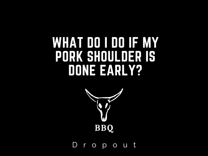 What do I do if my pork shoulder is done early?