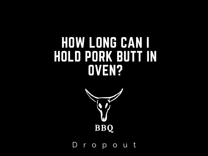 How long can I hold pork butt in oven?