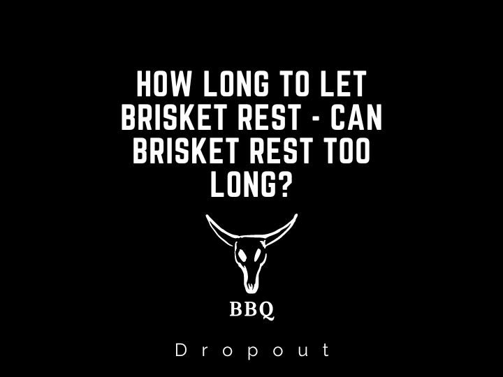 How long to let Brisket Rest - Can brisket rest too long?
