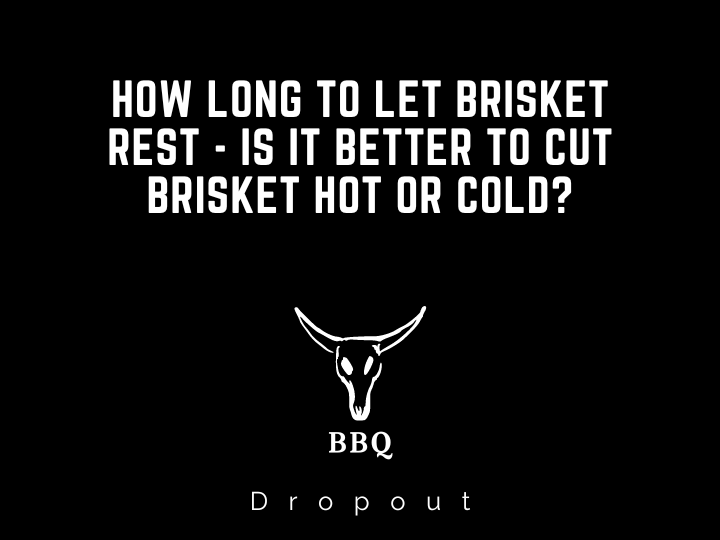 How long to let Brisket Rest - Is it better to cut brisket hot or cold?