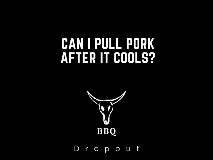 Can I pull pork after it cools?