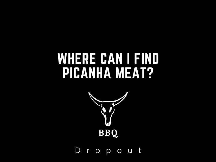 Where can I find Picanha meat?
